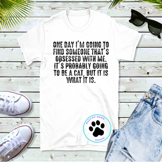 Going To Find Someone That's Obsessed With Me Probably Be a Cat or Cats Short Sleeve Unisex Shirt - 2 design & shirt color options